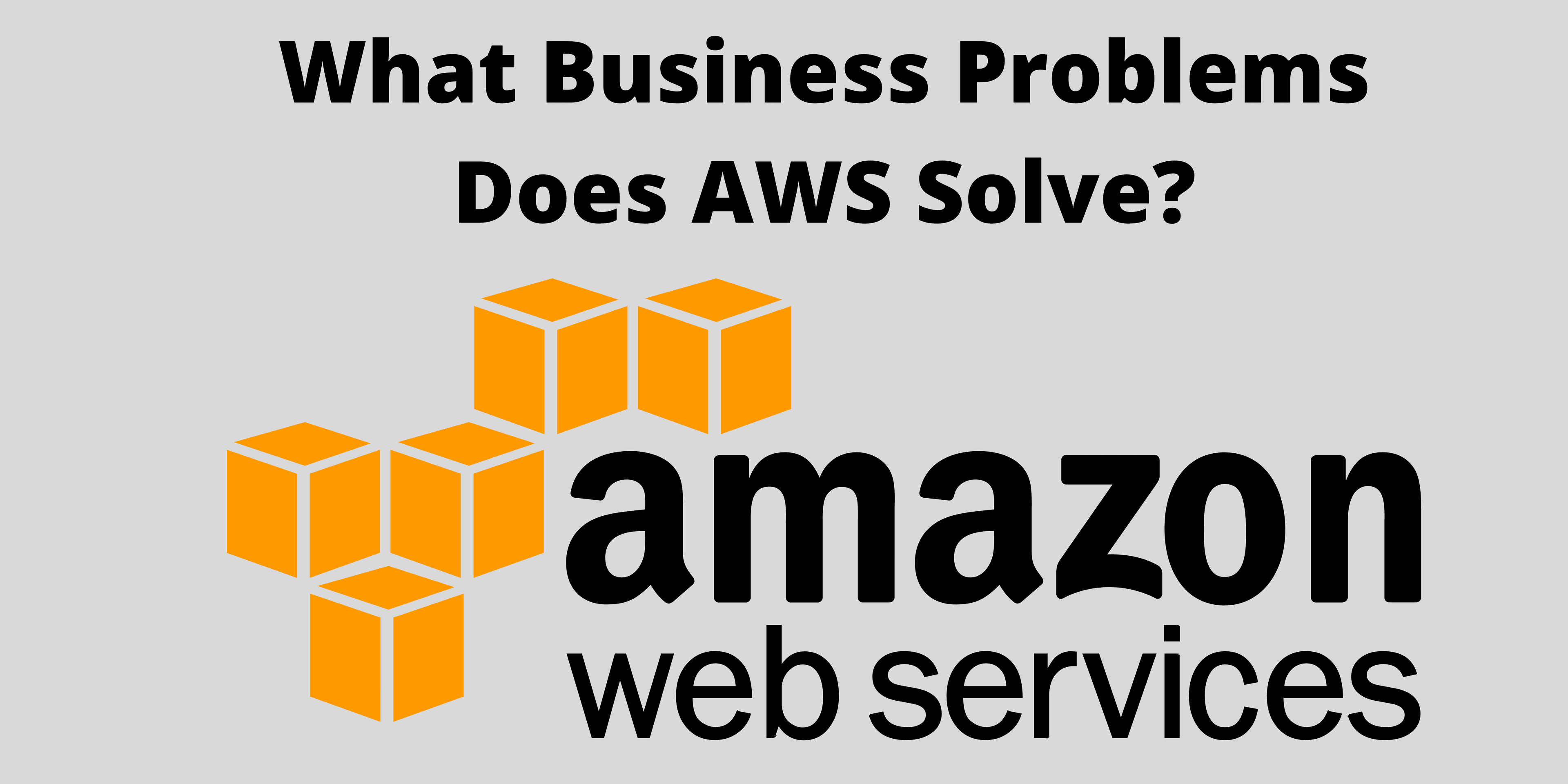 What Business Problems Does AWS Solve?